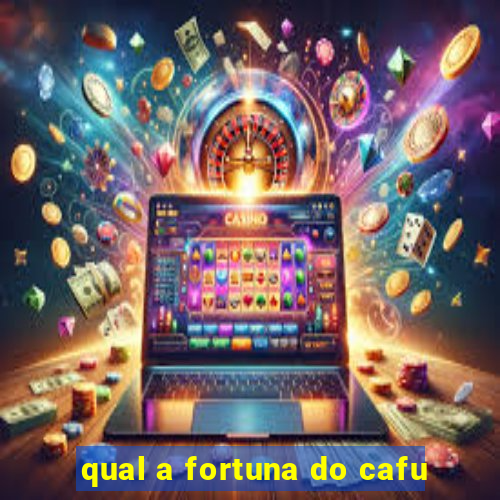 qual a fortuna do cafu